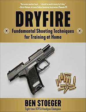 Dryfire: Fundamental Shooting Techniques for Training at Home by Ben Stoeger